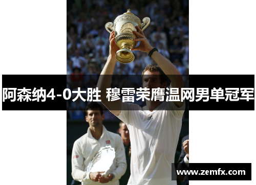 阿森纳4-0大胜 穆雷荣膺温网男单冠军