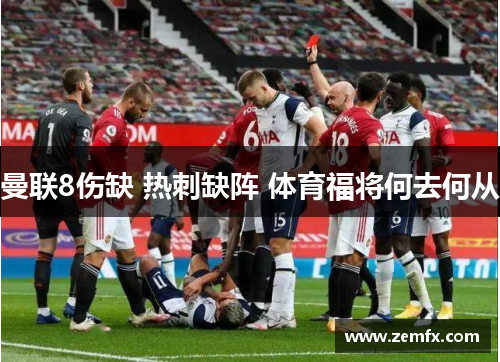曼联8伤缺 热刺缺阵 体育福将何去何从
